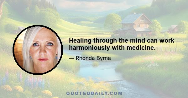 Healing through the mind can work harmoniously with medicine.