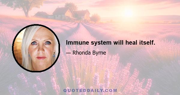 Immune system will heal itself.