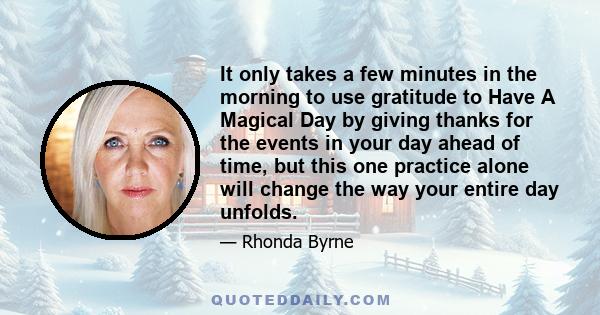 It only takes a few minutes in the morning to use gratitude to Have A Magical Day by giving thanks for the events in your day ahead of time, but this one practice alone will change the way your entire day unfolds.