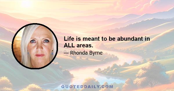 Life is meant to be abundant in ALL areas.