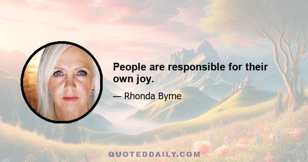 People are responsible for their own joy.