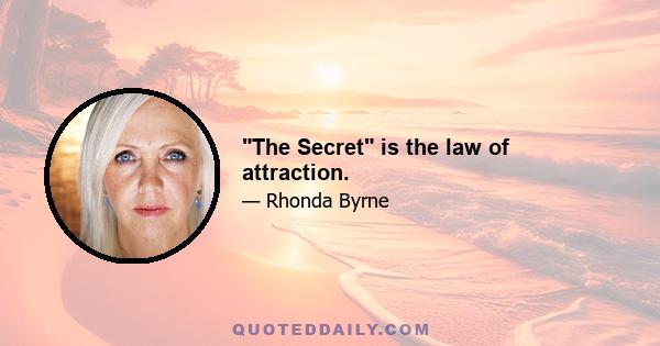 The Secret is the law of attraction.