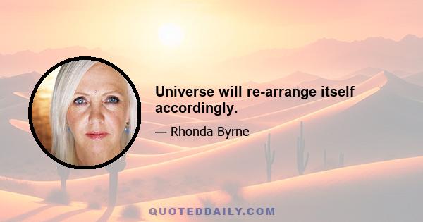 Universe will re-arrange itself accordingly.