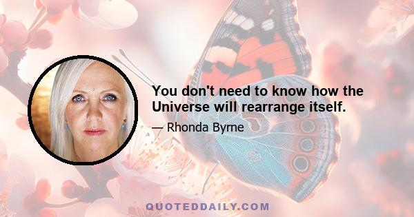 You don't need to know how the Universe will rearrange itself.