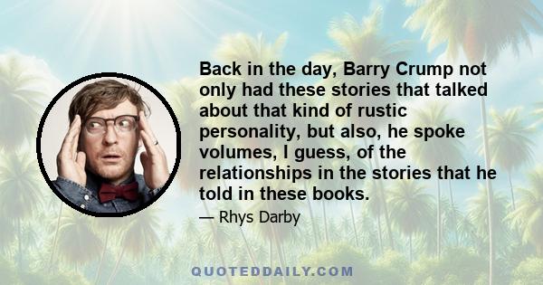 Back in the day, Barry Crump not only had these stories that talked about that kind of rustic personality, but also, he spoke volumes, I guess, of the relationships in the stories that he told in these books.