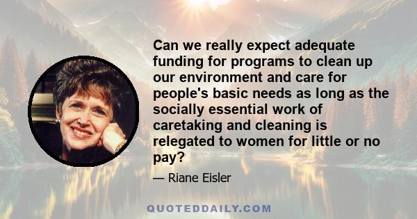 Can we really expect adequate funding for programs to clean up our environment and care for people's basic needs as long as the socially essential work of caretaking and cleaning is relegated to women for little or no