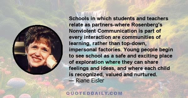 Schools in which students and teachers relate as partners-where Rosenberg's Nonviolent Communication is part of every interaction are communities of learning, rather than top-down, impersonal factories. Young people