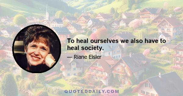 To heal ourselves we also have to heal society.