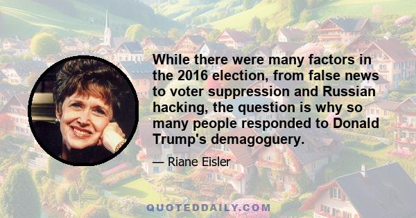 While there were many factors in the 2016 election, from false news to voter suppression and Russian hacking, the question is why so many people responded to Donald Trump's demagoguery.