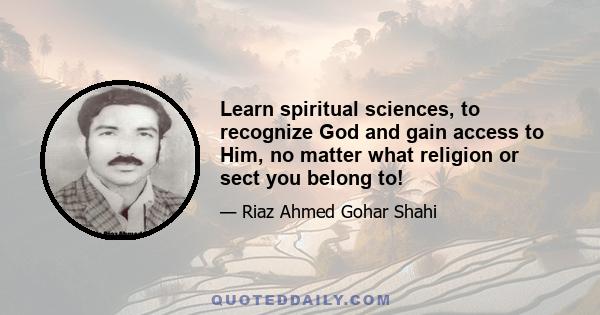 Learn spiritual sciences, to recognize God and gain access to Him, no matter what religion or sect you belong to!