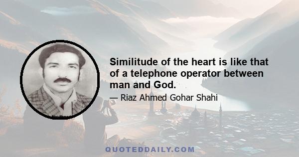 Similitude of the heart is like that of a telephone operator between man and God.