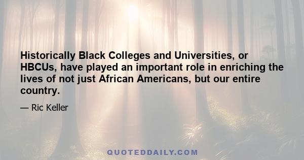 Historically Black Colleges and Universities, or HBCUs, have played an important role in enriching the lives of not just African Americans, but our entire country.