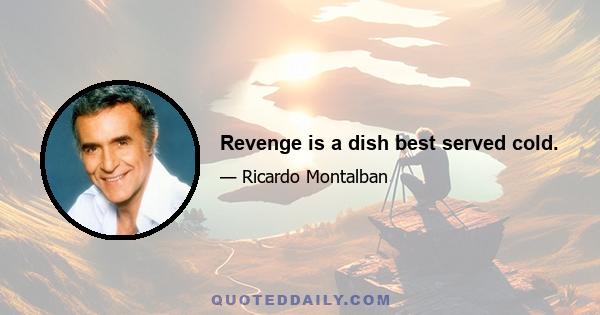 Revenge is a dish best served cold.