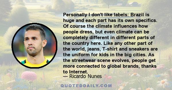 Personally I don't like labels: Brazil is huge and each part has its own specifics. Of course the climate influences how people dress, but even climate can be completely different in different parts of the country here. 