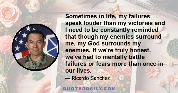 Sometimes in life, my failures speak louder than my victories and I need to be constantly reminded that though my enemies surround me, my God surrounds my enemies. If we're truly honest, we've had to mentally battle