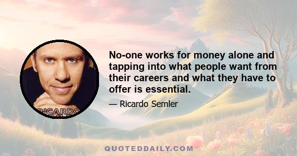 No-one works for money alone and tapping into what people want from their careers and what they have to offer is essential.