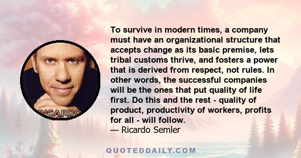 To survive in modern times, a company must have an organizational structure that accepts change as its basic premise, lets tribal customs thrive, and fosters a power that is derived from respect, not rules. In other