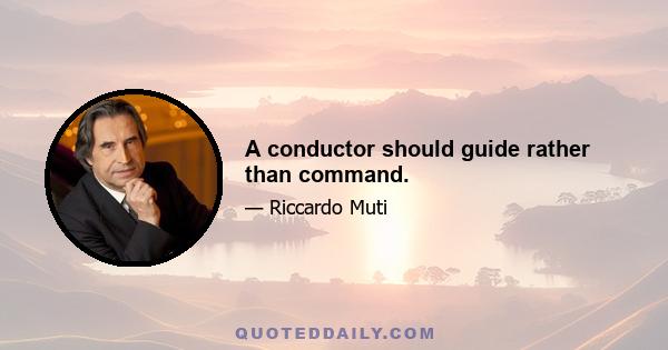 A conductor should guide rather than command.