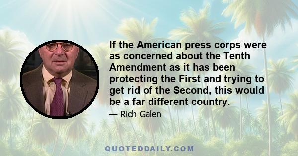 If the American press corps were as concerned about the Tenth Amendment as it has been protecting the First and trying to get rid of the Second, this would be a far different country.