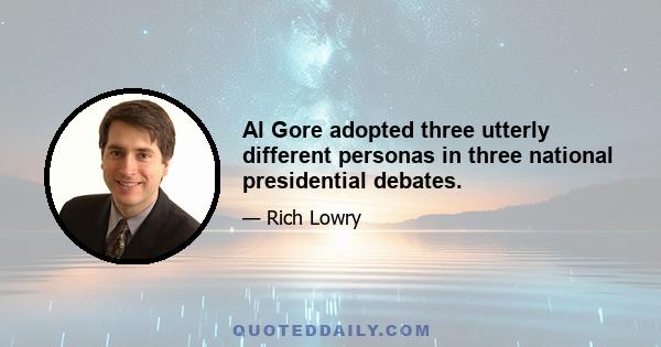 Al Gore adopted three utterly different personas in three national presidential debates.