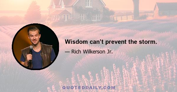 Wisdom can’t prevent the storm.