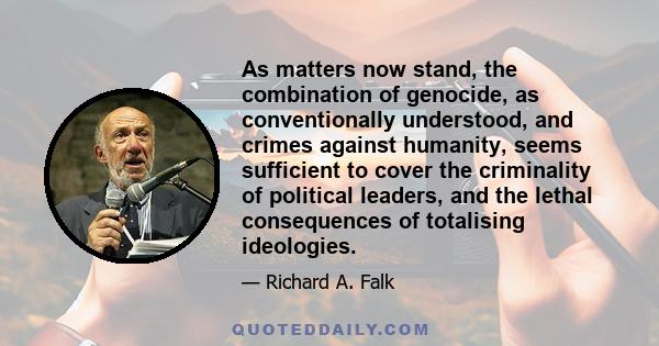 As matters now stand, the combination of genocide, as conventionally understood, and crimes against humanity, seems sufficient to cover the criminality of political leaders, and the lethal consequences of totalising