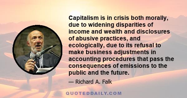 Capitalism is in crisis both morally, due to widening disparities of income and wealth and disclosures of abusive practices, and ecologically, due to its refusal to make business adjustments in accounting procedures