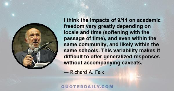 I think the impacts of 9/11 on academic freedom vary greatly depending on locale and time (softening with the passage of time), and even within the same community, and likely within the same schools. This variability