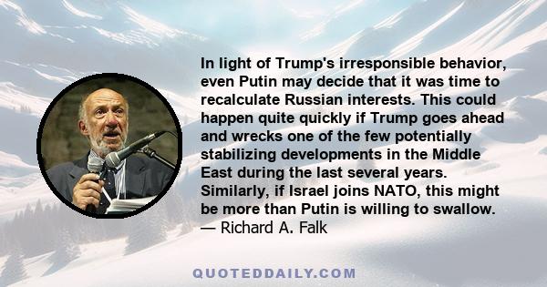 In light of Trump's irresponsible behavior, even Putin may decide that it was time to recalculate Russian interests. This could happen quite quickly if Trump goes ahead and wrecks one of the few potentially stabilizing