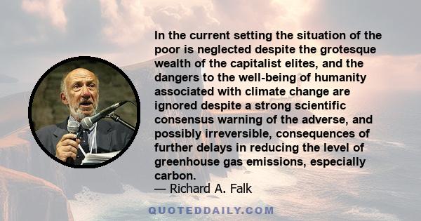 In the current setting the situation of the poor is neglected despite the grotesque wealth of the capitalist elites, and the dangers to the well-being of humanity associated with climate change are ignored despite a