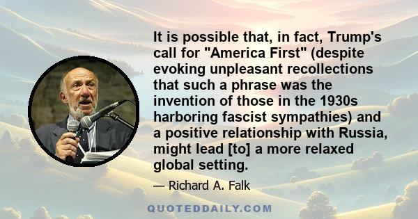It is possible that, in fact, Trump's call for America First (despite evoking unpleasant recollections that such a phrase was the invention of those in the 1930s harboring fascist sympathies) and a positive relationship 