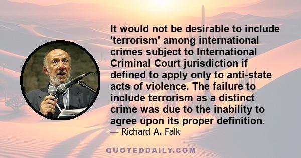 It would not be desirable to include 'terrorism' among international crimes subject to International Criminal Court jurisdiction if defined to apply only to anti-state acts of violence. The failure to include terrorism