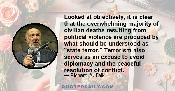 Looked at objectively, it is clear that the overwhelming majority of civilian deaths resulting from political violence are produced by what should be understood as state terror. Terrorism also serves as an excuse to