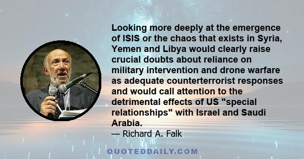 Looking more deeply at the emergence of ISIS or the chaos that exists in Syria, Yemen and Libya would clearly raise crucial doubts about reliance on military intervention and drone warfare as adequate counterterrorist