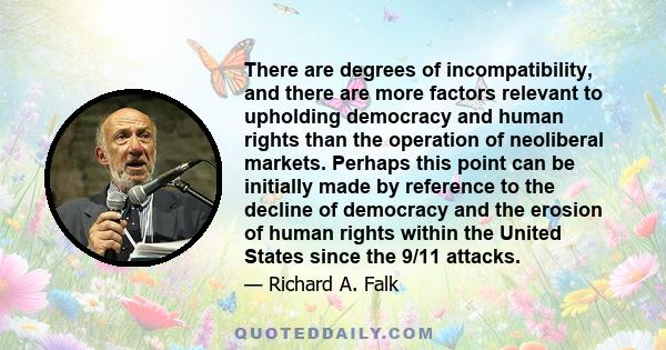 There are degrees of incompatibility, and there are more factors relevant to upholding democracy and human rights than the operation of neoliberal markets. Perhaps this point can be initially made by reference to the