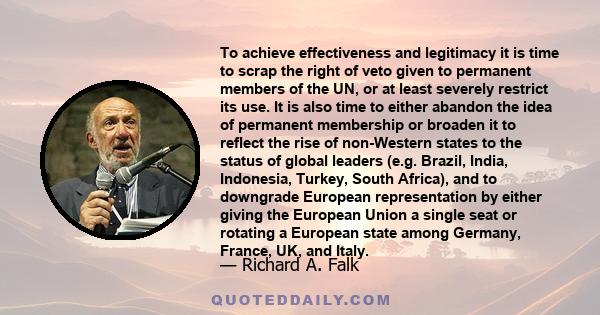 To achieve effectiveness and legitimacy it is time to scrap the right of veto given to permanent members of the UN, or at least severely restrict its use. It is also time to either abandon the idea of permanent