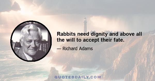 Rabbits need dignity and above all the will to accept their fate.