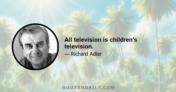 All television is children's television.