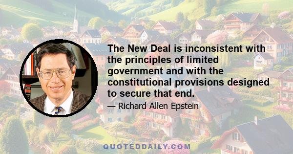 The New Deal is inconsistent with the principles of limited government and with the constitutional provisions designed to secure that end.