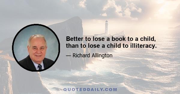 Better to lose a book to a child, than to lose a child to illiteracy.