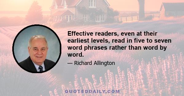 Effective readers, even at their earliest levels, read in five to seven word phrases rather than word by word.