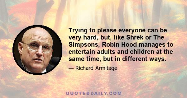 Trying to please everyone can be very hard, but, like Shrek or The Simpsons, Robin Hood manages to entertain adults and children at the same time, but in different ways.