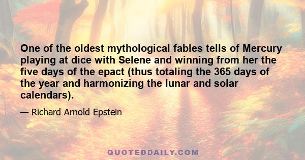 One of the oldest mythological fables tells of Mercury playing at dice with Selene and winning from her the five days of the epact (thus totaling the 365 days of the year and harmonizing the lunar and solar calendars).