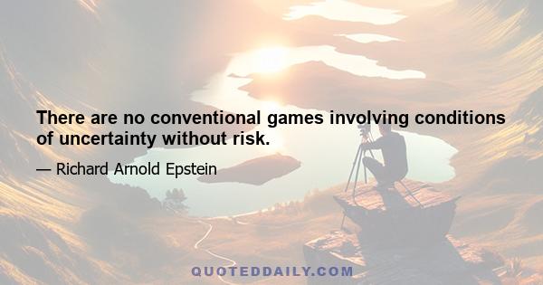 There are no conventional games involving conditions of uncertainty without risk.