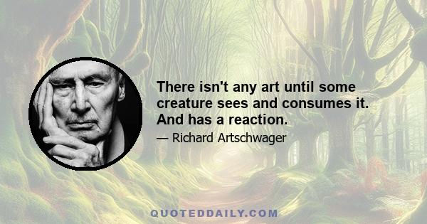 There isn't any art until some creature sees and consumes it. And has a reaction.