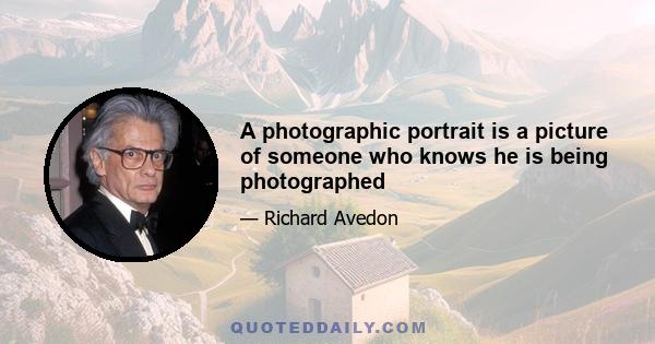 A photographic portrait is a picture of someone who knows he is being photographed