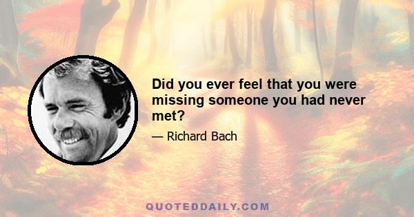 Did you ever feel that you were missing someone you had never met?