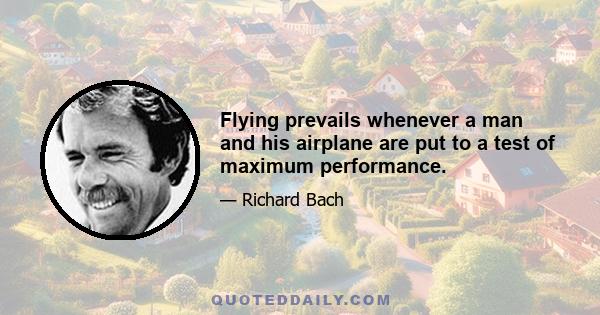 Flying prevails whenever a man and his airplane are put to a test of maximum performance.