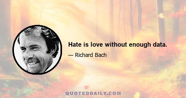 Hate is love without enough data.