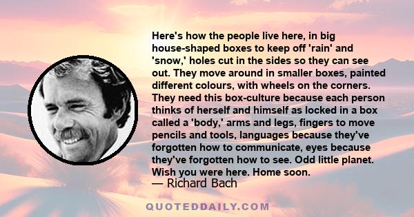 Here's how the people live here, in big house-shaped boxes to keep off 'rain' and 'snow,' holes cut in the sides so they can see out. They move around in smaller boxes, painted different colours, with wheels on the